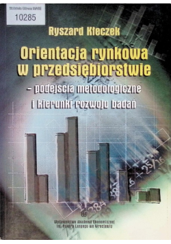 Orientacja rynkowa w przedsiębiorstwie-podejście metodologiczne i kierunki rozwoju badań