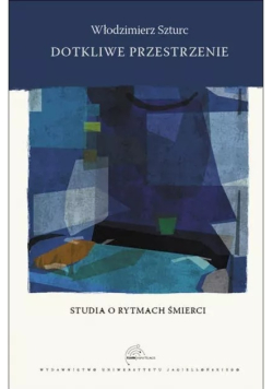 Szturc Włodzimierz - Dotkliwe przestrzenie Studia o rytmach śmierci