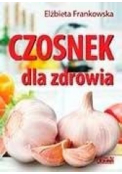 Czosnek dla zdrowia. Żywienie medyczne