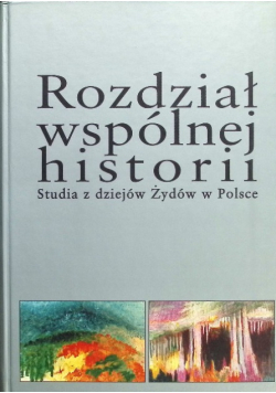 Rozdział wspólnej historii studia z dziejów Żydów w Polsce