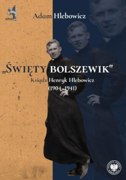 Święty bolszewik. Ksiądz Henryk Hlebowicz