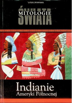 Mitologie świata Tom 15 Indianie Ameryki Północnej