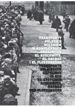 Transporty polskich więźniów w kompleksach obozowych KL Auschwitz, KL Dachau i KL Flossenburg