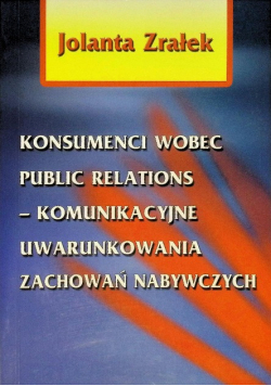 Konsumenci wobec public relations - komunikacyjne uwarunkowania zachowań nabywczych