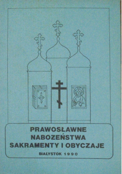Prawosławne nabożeństwa sakramenty i obyczaje