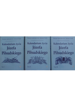 Kalendarium życia Józefa Piłsudskiego Tom I do III