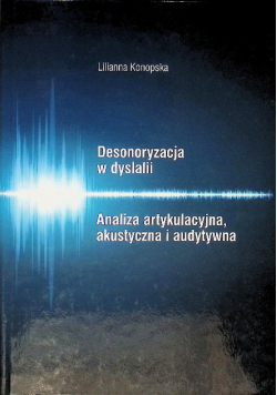 Desonoryzacja w dyslalii Analiza artykulacyjna, akustyczna i audytywna