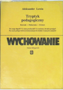 Tryptyk pedagogiczny: Korczak - Makarenko - Freinet Wychowanie