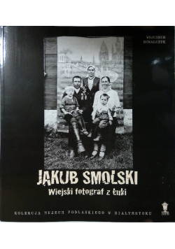 Jakub Smolski Wiejski fotograf z Łuki