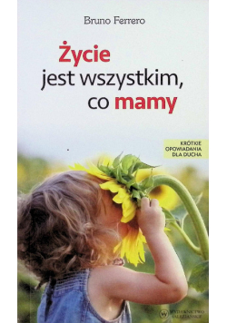 Życie jest wszystkim, co mamy