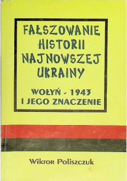 Fałszowanie historii najnowszej Ukrainy  Wołyń  1943 i jego znaczenie