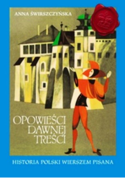 Opowieści dawnej treści Historia Polski wierszem pisana