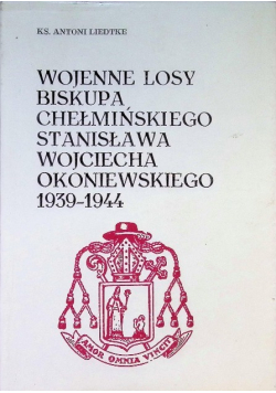 Wojenne losy biskupa chełmińskiego Stanisława Wojciecha Okoniewskiego 1939-1944