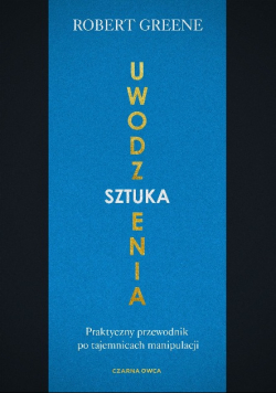 Sztuka uwodzenia. Praktyczny przewodnik po tajemnicach manipulacji