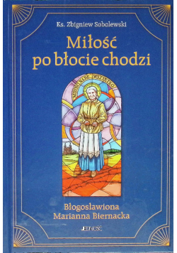 Miłość po błocie chodzi błogosławiona Marianna Biernacka