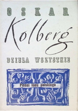 Kolberg Dzieła wszystkie Pieśni ludu polskiego