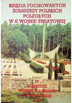 Księga pochowanych żołnierzy polskich poległych w II wojnie światowej Tom IV