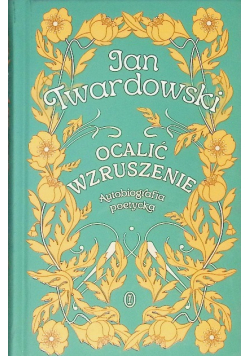 Ocalić wzruszenie Autobiografia poetycka