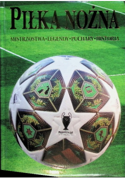 Piłka nożna. Mistrzostwa, legendy, puchary, historia