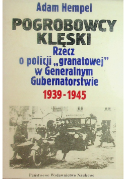 Pogrobowcy klęski. Rzecz o policji ,,granatowej" w Generalnym Gubernatorstwie 1939-1945