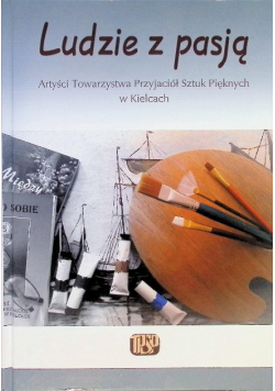Ludzie z pasją Artyści Towarzystwa Sztuk Pięknych w Kielcach