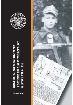 Konspiracja antykomunistyczna i podziemie zbrojne w Wielkopolsce w latach 1945 - 1956