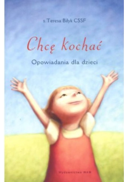 Chcę kochać Opowiadania dla dzieci