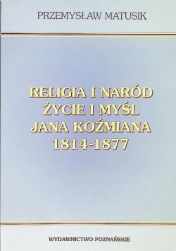 Religia i naród życie i myśli Jana Koźmiana 1814 - 1877