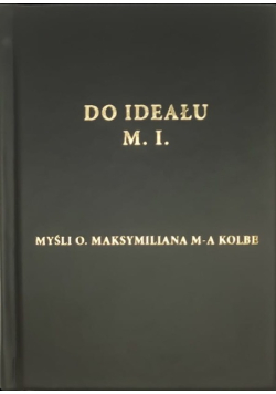 Do ideału M. I.  Myśli O. Maksymiliana Marii Kolbe