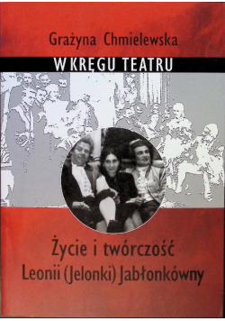 W kręgu teatru. Życie i twórczość Leonii (Jelonki) Jabłonkówny