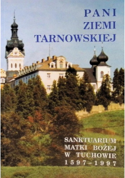 Pani ziemi tarnowskiej Sanktuarium Matki Bożej w Tuchowie 1597 1997