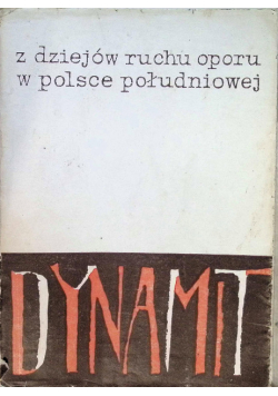 Dynamit. Z dziejów Ruchu Oporu w Polsce Południowej