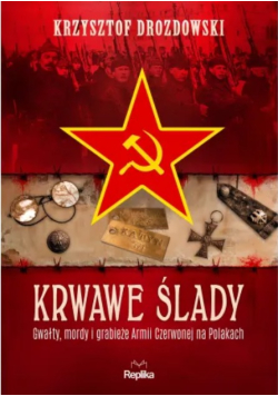Krwawe ślady gwałty, mordy i grabieże Armii Czerwonej na Polakach