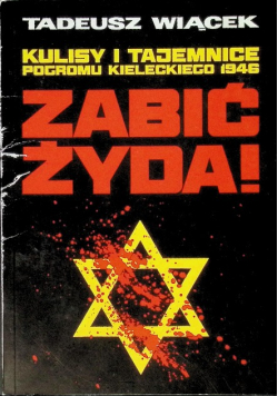 Zabić Żyda Kulisy i tajemnice pogromu kieleckiego 1946