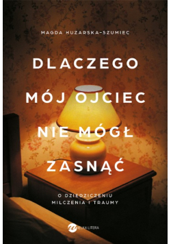 Dlaczego mój ojciec nie mógł zasnąć. O dziedziczeniu milczenia i traumy