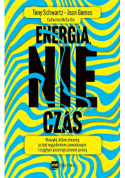Energia, nie czas nawyki, które chronią przed wypaleniem zawodowym i ciągłym przemęczeniem pracą