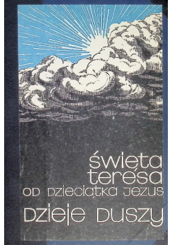 Święta Teresa od Dzieciątka Jezus Dzieje duszy