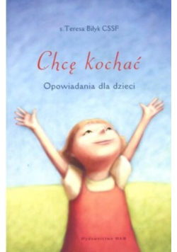 Chcę kochać Opowiadania dla dzieci