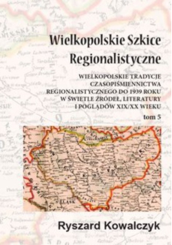 Wielkopolskie szkice regionalistyczne Tom 5