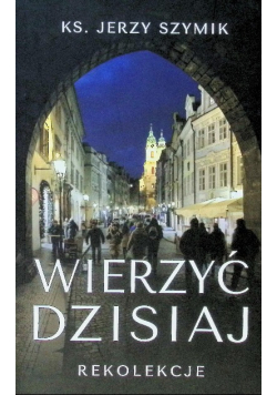 Wierzyć dzisiaj: rekolekcje