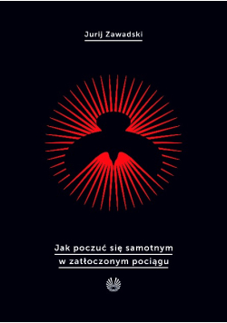 Jak poczuć się samotnym w zatłoczonym pociągu