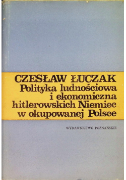 Polityka ludnościowa i ekonomiczna hitlerowskich Niemiec w okupowanej Polsce