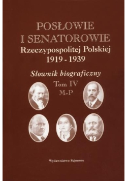 Posłowie i senatorowie Rzeczypospolitej Polskiej 1919 - 1939 Słownik biograficzny Tom 4