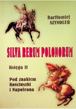 Silva Rerum Polonorum Księga II Pod znakiem Kościuszki i Napoleona