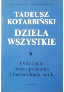 Kotarbiński Dzieła wszystkie Ontologia, teoria poznania i metodologia nauk