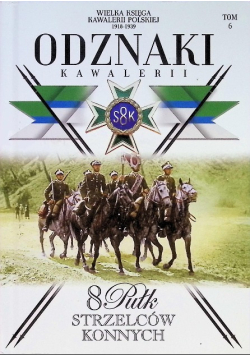 Wielka Księga Kawalerii Polskiej Odznaki Kawalerii Tom 6
