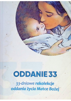 Oddanie 33 33 dniowe rekolekcje oddania życia Matce Bożej