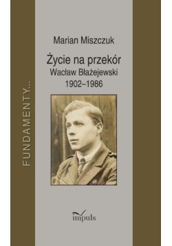 Życie na przekór Wacław Błażejewski 1902-1986