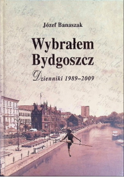 Wybrałem Bydgoszcz Dzienniki 1989 - 2009