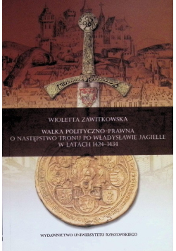 Walka polityczno - prawna o następstwo do tronu po Władysławie Jagielle w latach 1424 - 1434